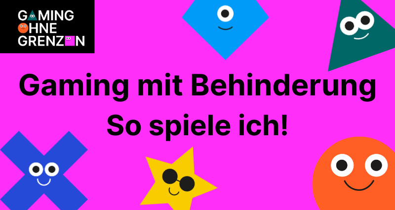 Ein pinker Hintergrund. Text: Gaming mit Behinderung - So spiele ich! Darum sind verschiedene Formen mit Gesichtern. Oben links das Logo von Gaming ohne Grenzen als Schriftzug.